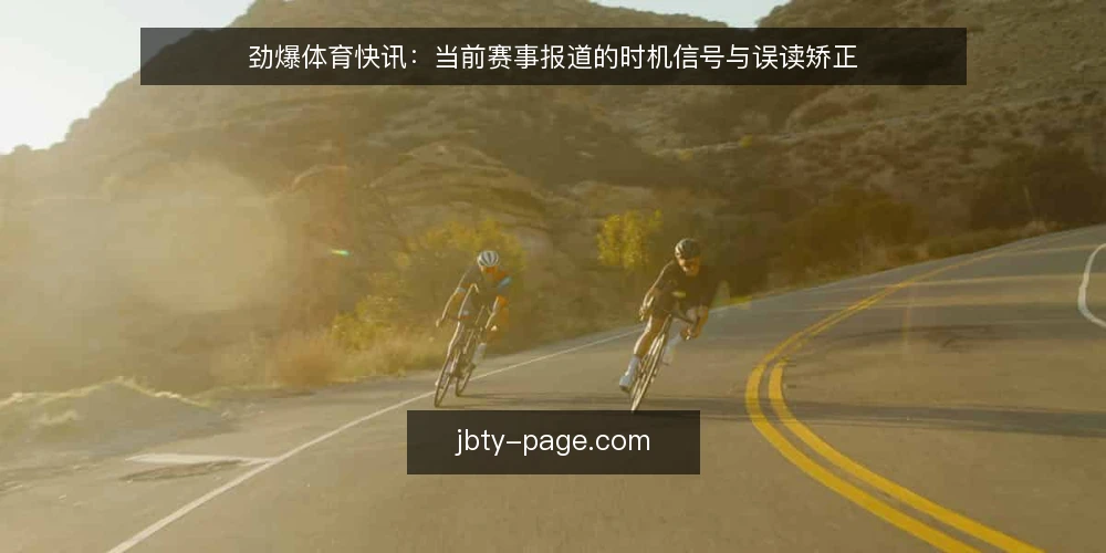 劲爆体育快讯:当前赛事报道的时机信号与误读矫正 — 当前赛事报道的时机误读 配图