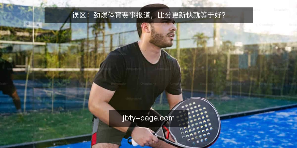 误区：劲爆体育赛事报道，比分更新快就等于好？ — 现场要盯的信号：不只是速度 配图