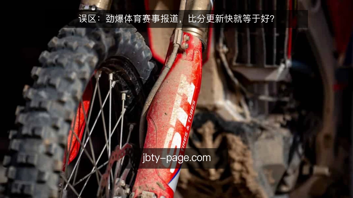 误区：劲爆体育赛事报道，比分更新快就等于好？