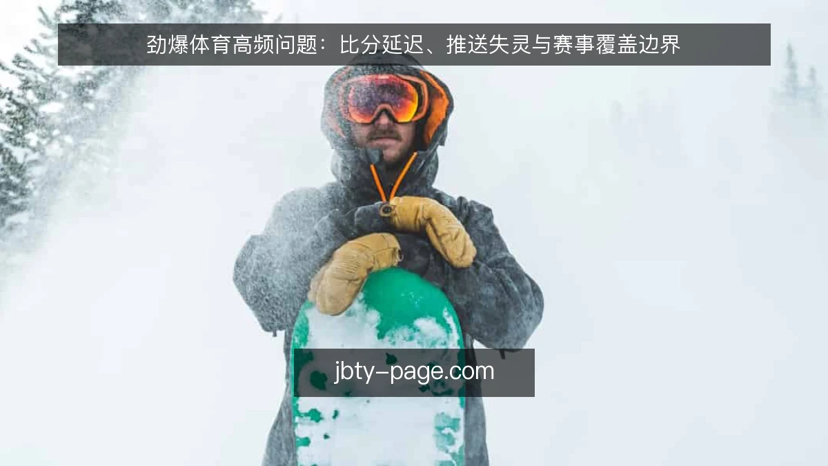劲爆体育高频问题：比分延迟、推送失灵与赛事覆盖边界