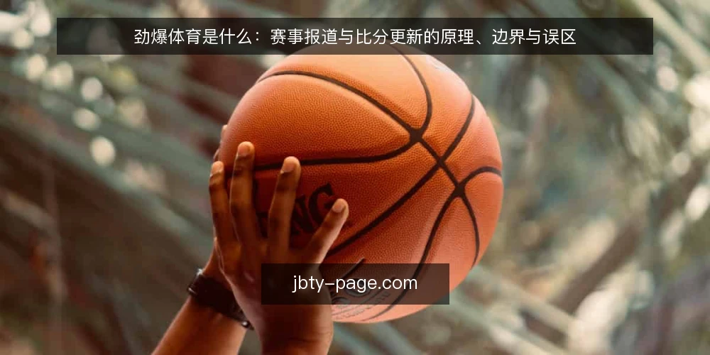 劲爆体育是什么:赛事报道与比分更新的原理、边界与误区 — 劲爆体育是什么:先把概念边界说清 配图